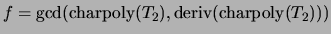 $ f=\gcd(\charpoly(T_2),\deriv(\charpoly(T_2)))$
