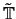 $ \tilde{\mathbb{T}}$