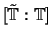 $ [\tilde{\mathbb{T}}:\mathbb{T}]$