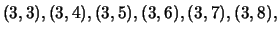 $\displaystyle (3,3),(3,4),(3,5),(3,6),(3,7),(3,8),$