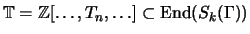 $\displaystyle \mathbb{T}= \mathbb{Z}[\ldots,T_n,\ldots] \subset \End(S_k(\Gamma))
$