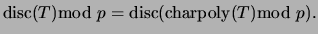 $\displaystyle \disc(T)\!\!\!\!\mod{p} = \disc(\charpoly(T)\!\!\!\!\mod p).$