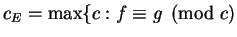 $\displaystyle c_E = \max\{ c :
f\equiv g \pmod{c}$