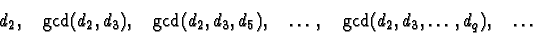 \begin{displaymath}d_2,\quad \gcd(d_2,d_3), \quad \gcd(d_2,d_3,d_5), \quad
\ldots, \quad \gcd(d_2,d_3,\ldots,d_q), \quad \ldots\end{displaymath}