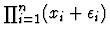 $\prod_{i=1}^{n} (x_{i} + \epsilon_{i})$