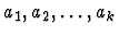 $a_{1}, a_{2}, \ldots, a_{k}$