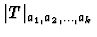 $\vert T\vert _{a_{1}, a_{2}, \ldots, a_{k}}$