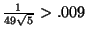 $ \frac{1}{49\sqrt{5}}>.009$