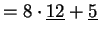 $\displaystyle =8\cdot \underline {12} + \underline {5}$