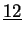 $\displaystyle \underline {12}$