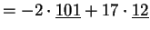 $\displaystyle = -2\cdot \underline {101} + 17\cdot \underline {12}$