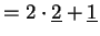 $\displaystyle =2\cdot \underline {2}+ \underline {1}$