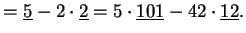 $\displaystyle = \underline {5} - 2\cdot \underline {2} = 5\cdot \underline {101} - 42\cdot \underline {12}.$