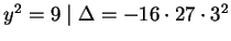 $ y^2 = 9 \mid \Delta = -16\cdot 27\cdot 3^2$