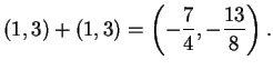 $\displaystyle (1,3) + (1,3) = \left( -\frac{7}{4}, -\frac{13}{8}\right).
$