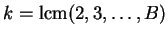 $ k=\lcm(2,3,\ldots,B)$