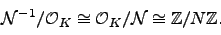 \begin{displaymath}
\mathcal{N}^{-1}/\O_K \cong \O_K/\mathcal{N}\cong \mathbb{Z}/N\mathbb{Z}.
\end{displaymath}
