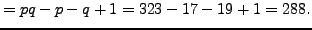 $\displaystyle = pq-p-q+1 = 323-17-19+1 = 288.$