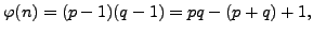 $\displaystyle \varphi (n) = (p-1)(q-1) = pq-(p+q)+1,
$