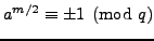 $ a^{m/2}\equiv \pm 1\pmod{q}$
