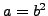$ a=b^2$