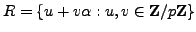 $\displaystyle R = \{ u + v \alpha : u, v \in \mathbb{Z}/p\mathbb{Z}{}\}
$