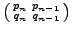 $ \left(\begin{smallmatrix}p_n&p_{n-1} q_n&q_{n-1}\end{smallmatrix}\right)$