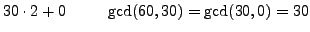 $\displaystyle 30\cdot 2 + 0 \qquad   \gcd(60,30) =\gcd(30,0)=30$