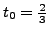 $ t_0=\frac{2}{3}$
