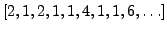 $ [2, 1, 2, 1, 1, 4, 1,
1, 6, \ldots]$