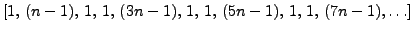 $\displaystyle [1, (n-1), 1, 1, (3n-1), 1, 1, (5n-1), 1, 1, (7n-1),\ldots]
$