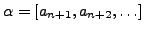 $ \alpha=[a_{n+1},a_{n+2}, \ldots]$