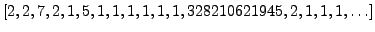 $\displaystyle [2, 2, 7, 2, 1, 5, 1, 1, 1, 1, 1, 1, 328210621945, 2, 1, 1, 1, \ldots ]
$