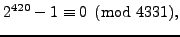 $\displaystyle 2^{420} - 1 \equiv 0 \pmod{4331},
$