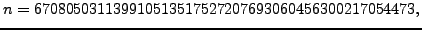 $\displaystyle n = 670805031139910513517527207693060456300217054473,
$