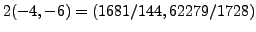 $ 2(-4,-6) = (1681/144, 62279/1728)$
