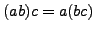 $ (ab)c = a(bc)$