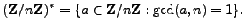 $\displaystyle (\mathbb{Z}/n\mathbb{Z}{})^*
= \{ a \in \mathbb{Z}/n\mathbb{Z}{} : \gcd(a,n) = 1\}.
$