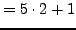 $\displaystyle = 5\cdot 2 + 1$