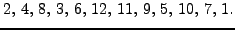 $\displaystyle 2,  4,  8,  3,  6,  12,  11,  9,  5,  10,  7,  1.
$