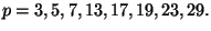 $ p=3, 5, 7, 13, 17, 19, 23, 29.$