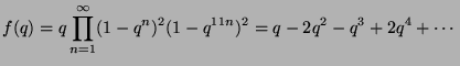 $\displaystyle f(q) = q\prod_{n=1}^{\infty} (1-q^n)^2(1-q^{11n})^2 = q-2q^2 - q^3 + 2q^4 + \cdots
$