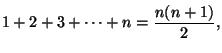 $\displaystyle 1+2+3 + \cdots + n = \frac{n(n+1)}{2},$