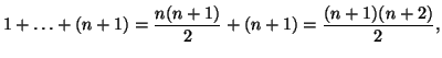 $\displaystyle 1+\ldots+(n+1)=\frac{n(n+1)}{2}+(n+1)=\frac{(n+1)(n+2)}{2},$