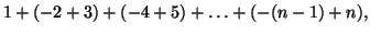 $ 1+(-2+3)+(-4+5)+\ldots+(-(n-1)+n),$