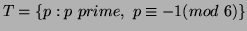 $ T=\{p:p\ prime,\ p\equiv -1(mod\ 6)\}$