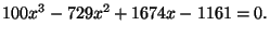 $\displaystyle 100x^3-729x^2+1674x-1161=0.$