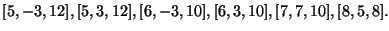 $ [5, -3, 12], [5, 3, 12], [6, -3, 10], [6, 3, 10], [7,
7, 10], [8, 5, 8].$