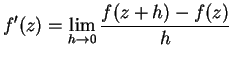 $\displaystyle f'(z) = \lim_{h\rightarrow 0} \frac{f(z+h) - f(z)}{h}
$