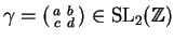 $ \gamma=\left(
\begin{smallmatrix}a&b\\ c&d\end{smallmatrix}\right)\in\SL_2(\mathbb{Z})$